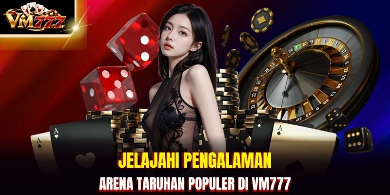 Jelajahi pengalaman arena taruhan populer di VM777