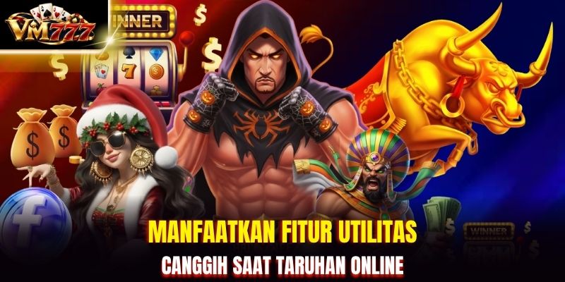 Manfaatkan fitur utilitas canggih saat taruhan online