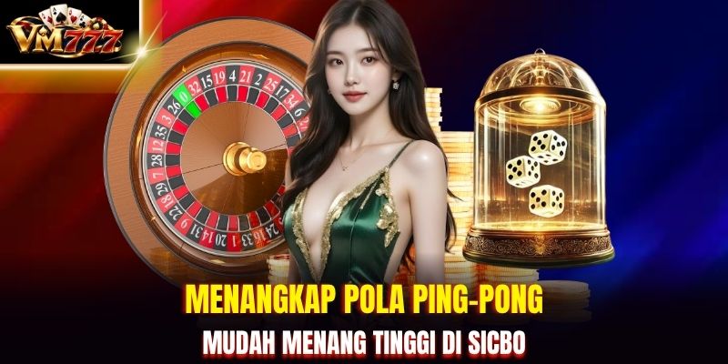 Menangkap pola ping-pong mudah menang tinggi di Sicbo