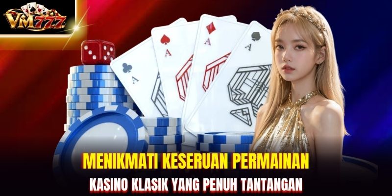 Menikmati Keseruan Permainan Kasino Klasik yang Penuh Tantangan
