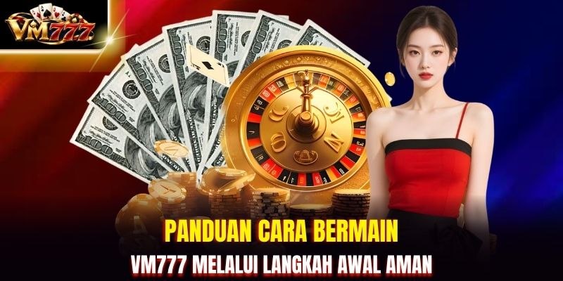 Panduan cara bermain VM777 melalui langkah awal aman