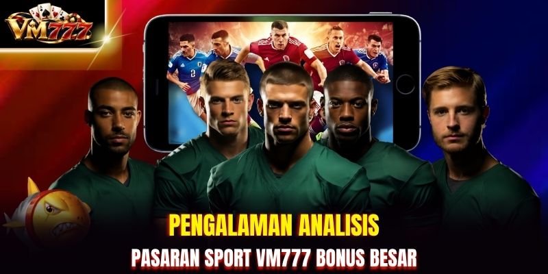 Pengalaman analisis pasaran Sport VM777 bonus besar