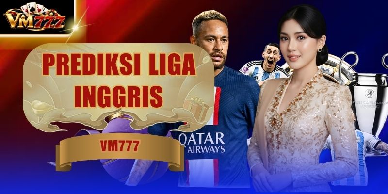 Prediksi Liga Inggris - Prediksi Akurat Untuk Semua Betor