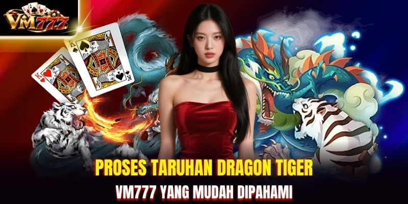 Proses taruhan Dragon Tiger VM777 yang mudah dipahami