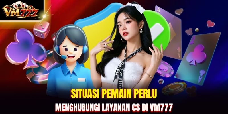 Situasi pemain perlu menghubungi layanan CS di VM777