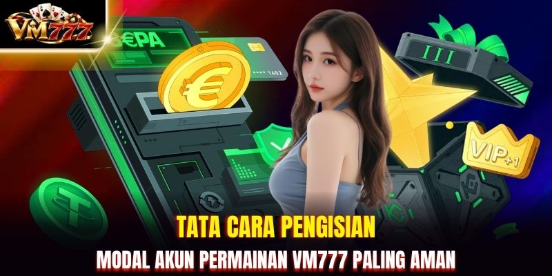 Tata cara pengisian modal akun permainan VM777 paling aman